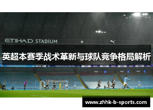 英超本赛季战术革新与球队竞争格局解析