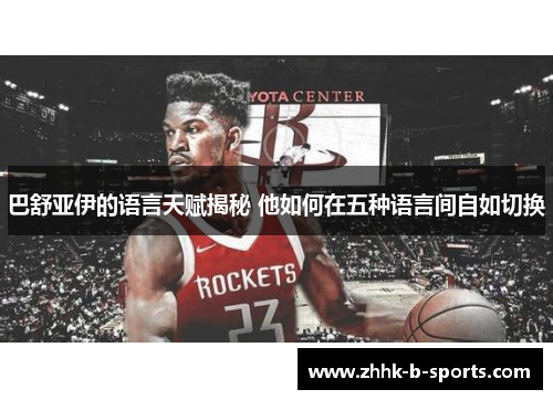 巴舒亚伊的语言天赋揭秘 他如何在五种语言间自如切换