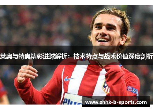 莱奥与特奥精彩进球解析：技术特点与战术价值深度剖析