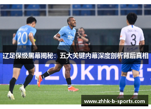 辽足保级黑幕揭秘：五大关键内幕深度剖析背后真相